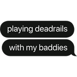 playing deadrails with my baddies text bubble