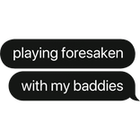 playing foresaken with my baddies text bubble