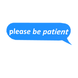 please be patient text
