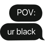 POV: black text bubble