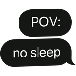 POV: no sleep text bubble