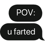 POV: u farted text bubble