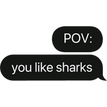 POV: u like sharks text bubble