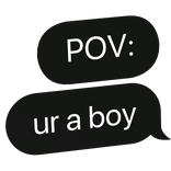 POV: ur a boy text bubble