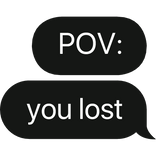 POV: you lost text bubble