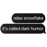 relax snowflake it's called dark humor text