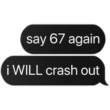 say 67 again i will crash out text