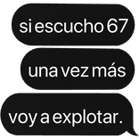 si esucho 67 una vez mas voy a explotar text