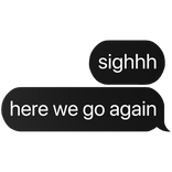 sighhh here we go again text