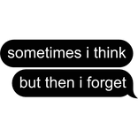 sometimes i think but then i forget text