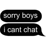 sorry boys i cant chat text