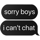 sorry boys i can't chat text