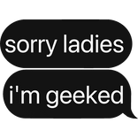 sorry boys, i'm geeked text