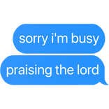 sorry i'm busy praising the lord text