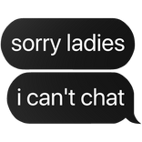 sorry ladies i can't chat text