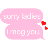 sorry ladies, i mog you. text