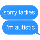 sorry ladies i'm aut text