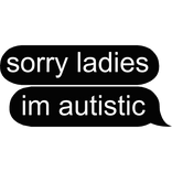 sorry ladies im autistic text