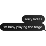 [⏳] sorry ladies, i'm busy playing the forge Text