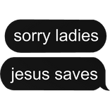sorry ladies, jesus saves