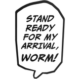 Stand READY for my arrival Worm! Conquest Line
