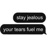 stay jealous your tears fuel me slay text bubble