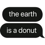 the earth is a donut text bubble