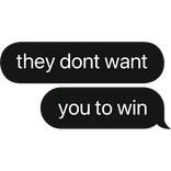 they don't want you to win text bubble