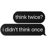 think twice? i didn't think once text