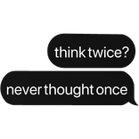 think twice? never thought once text