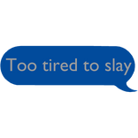Too tired to slay