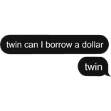 twin can I borrow a dollar twin text bubble