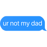 ur not my dad text