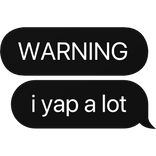 WARNING i yap a lot text bubble black