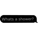 What's a Shower? Chat bubble