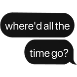 where'd all the time go text