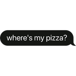where's my pizza? text bubble