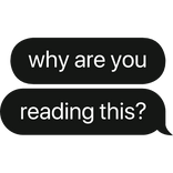 why are you reading this? text bubble