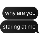 why are you staring at me text