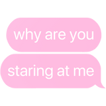 why are you staring at me text