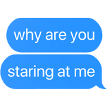 why are you staring at me text
