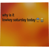 why is it lowkey saturday today 😨😭