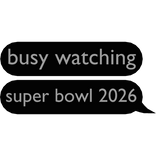 busy watching Super Bowl 2026 text bubble chat