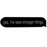 yea, i've seen stranger things..