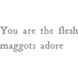 You are the flesh maggots adore | emo vkei quote
