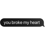 you broke my heart text bubble