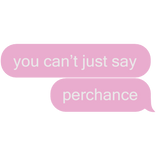 you cant just say perchance pink text message