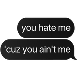 you hate me 'cuz you ain't me text