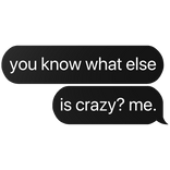 you know what else is crazy? me text