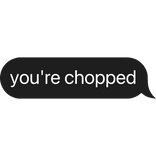 you're chopped